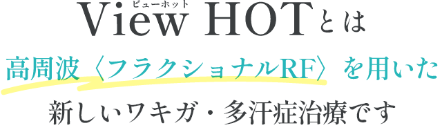 View HOTとは高周波〈フラクショナルRF〉を用いた新しいワキガ・多汗症治療です