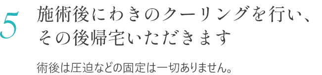 5 施術後にわきのクリーニングをおこない、その後帰宅いただきます
